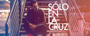 «Sólo en la Cruz» lo nuevo de Gerry Marquez